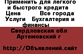 Применить для легкого и быстрого кредита › Цена ­ 123 - Все города Услуги » Бухгалтерия и финансы   . Свердловская обл.,Артемовский г.